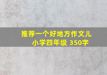 推荐一个好地方作文儿 小学四年级 350字